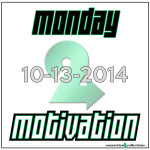 Monday Motivation 10-13-2014